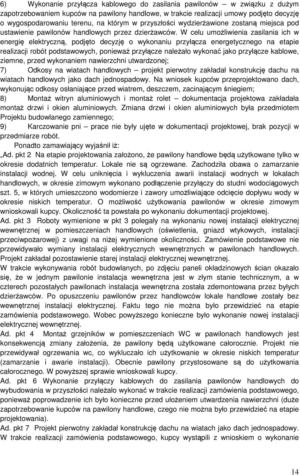 W celu umożliwienia zasilania ich w energię elektryczną, podjęto decyzję o wykonaniu przyłącza energetycznego na etapie realizacji robót podstawowych, ponieważ przyłącze należało wykonać jako