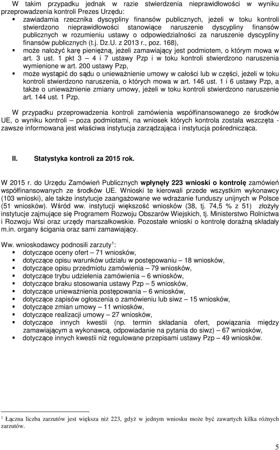 168), może nałożyć karę pieniężną, jeżeli zamawiający jest podmiotem, o którym mowa w art. 3 ust. 1 pkt 3 4 i 7 ustawy Pzp i w toku kontroli stwierdzono naruszenia wymienione w art.