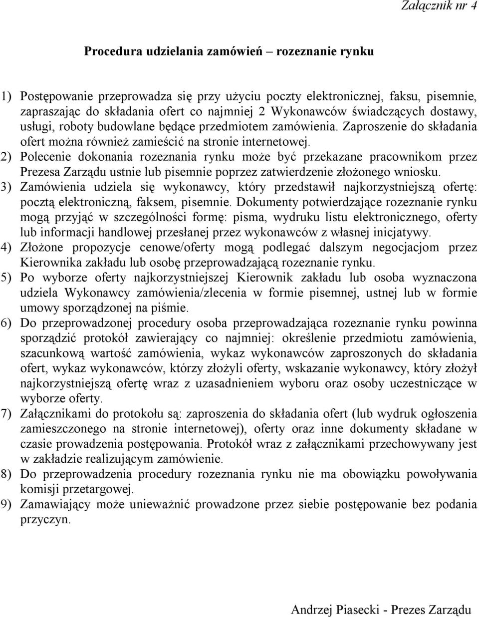 2) Polecenie dokonania rozeznania rynku może być przekazane pracownikom przez Prezesa Zarządu ustnie lub pisemnie poprzez zatwierdzenie złożonego wniosku.