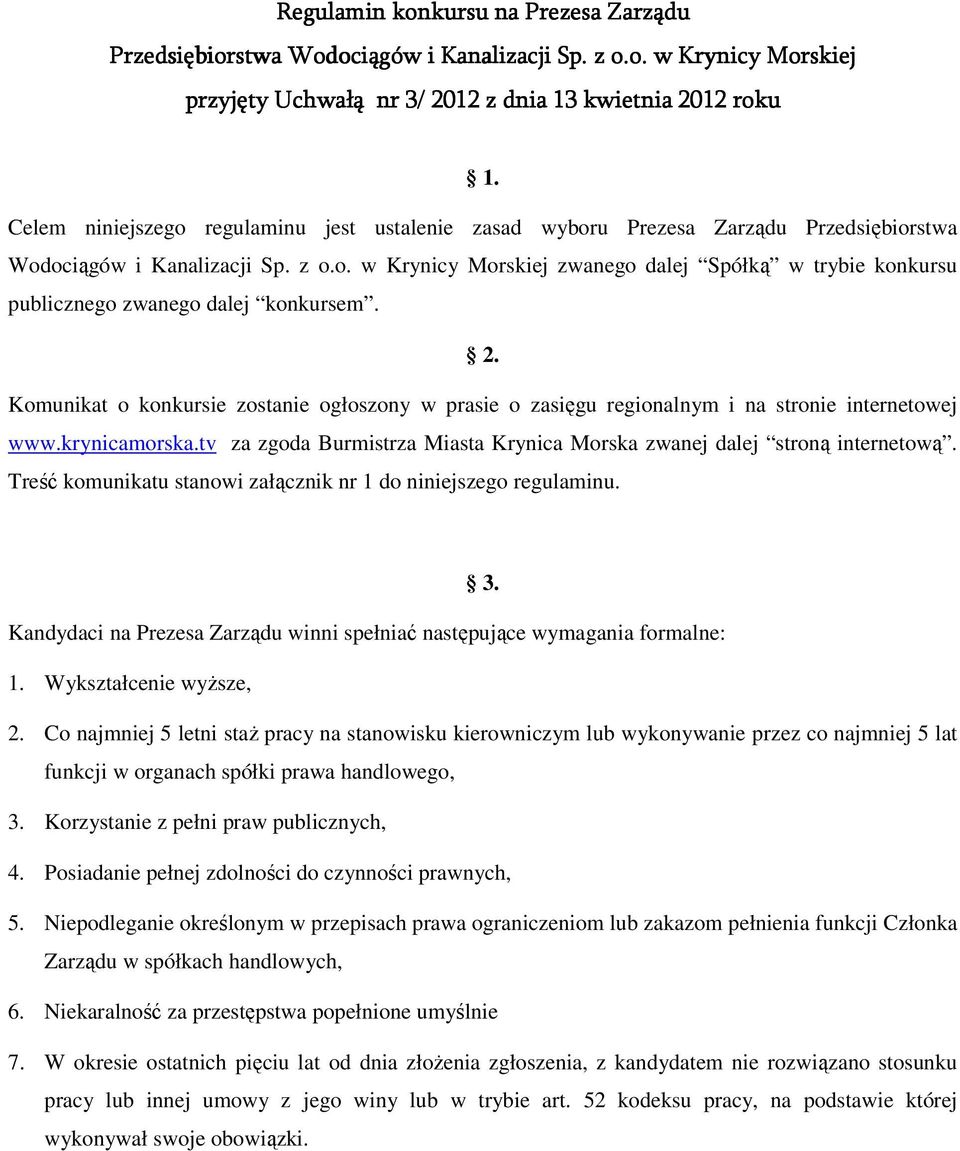 2. Komunikat o konkursie zostanie ogłoszony w prasie o zasięgu regionalnym i na stronie internetowej www.krynicamorska.tv za zgoda Burmistrza Miasta Krynica Morska zwanej dalej stroną internetową.