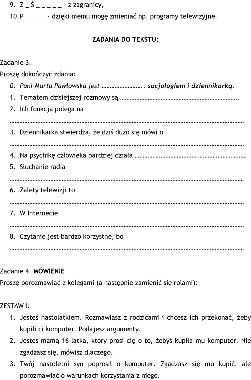 W Internecie 8. Czytanie jest bardzo korzystne, bo Zadanie 4. MÓWIENIE Proszę porozmawiać z kolegami (a następnie zamienić się rolami): ZESTAW I: 1. Jesteś nastolatkiem.