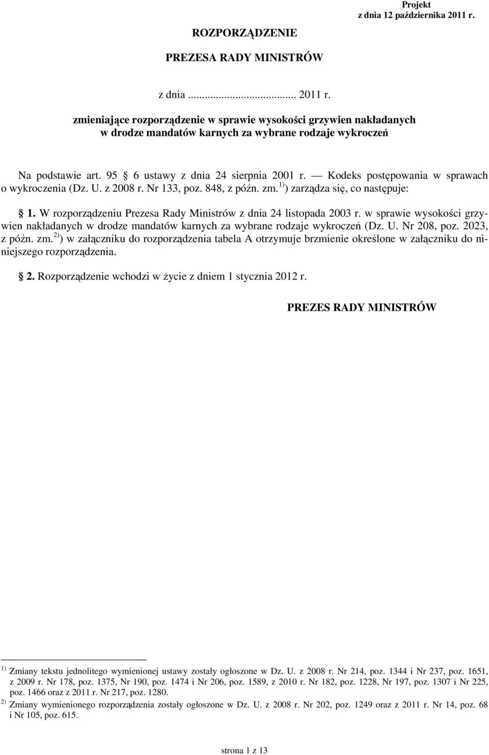 W rozporządzeniu Prezesa Rady Ministrów z dnia 24 listopada 2003 r. w sprawie wysokości grzywien nakładanych w drodze mandatów karnych za wybrane rodzaje wykroczeń (Dz. U. Nr 208, poz. 2023, z późn.
