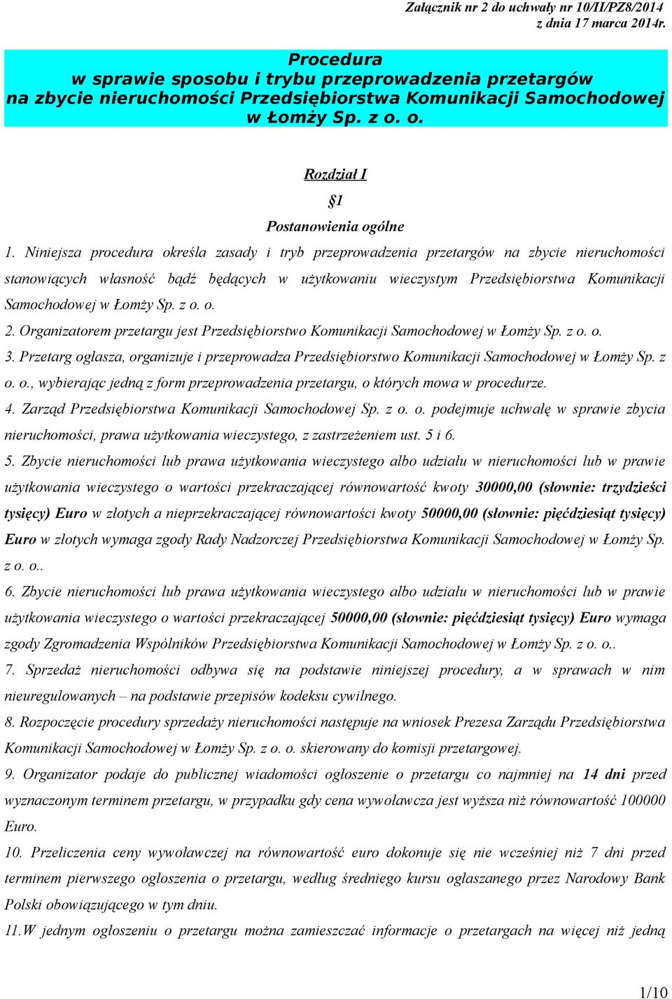 Niniejsza procedura określa zasady i tryb przeprowadzenia przetargów na zbycie nieruchomości stanowiących własność bądź będących w użytkowaniu wieczystym Przedsiębiorstwa Komunikacji Samochodowej w