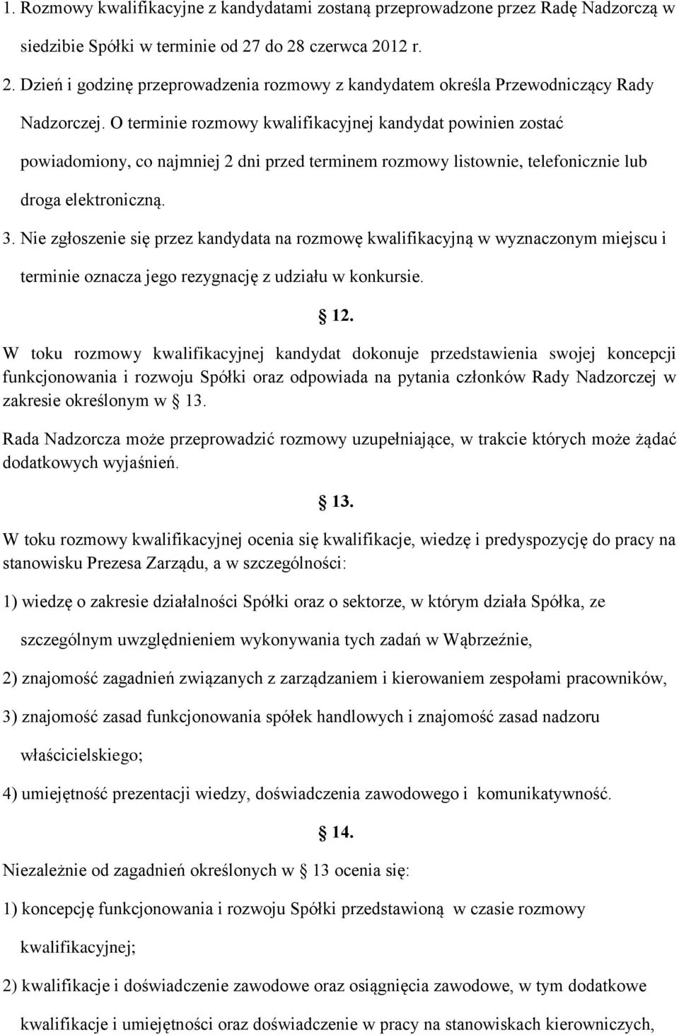 O terminie rozmowy kwalifikacyjnej kandydat powinien zostać powiadomiony, co najmniej 2 dni przed terminem rozmowy listownie, telefonicznie lub droga elektroniczną. 3.