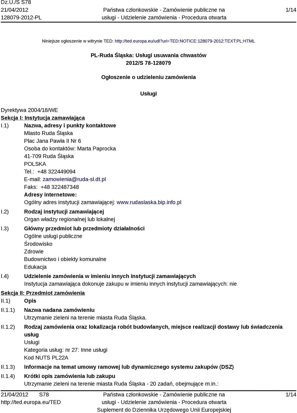 1) Nazwa, adresy i punkty kontaktowe Miasto Ruda Śląska Plac Jana Pawła II Nr 6 Osoba do kontaktów: Marta Paprocka 41-709 Ruda Śląska Tel.: +48 322449094 E-mail: zamowienia@ruda-sl.dt.