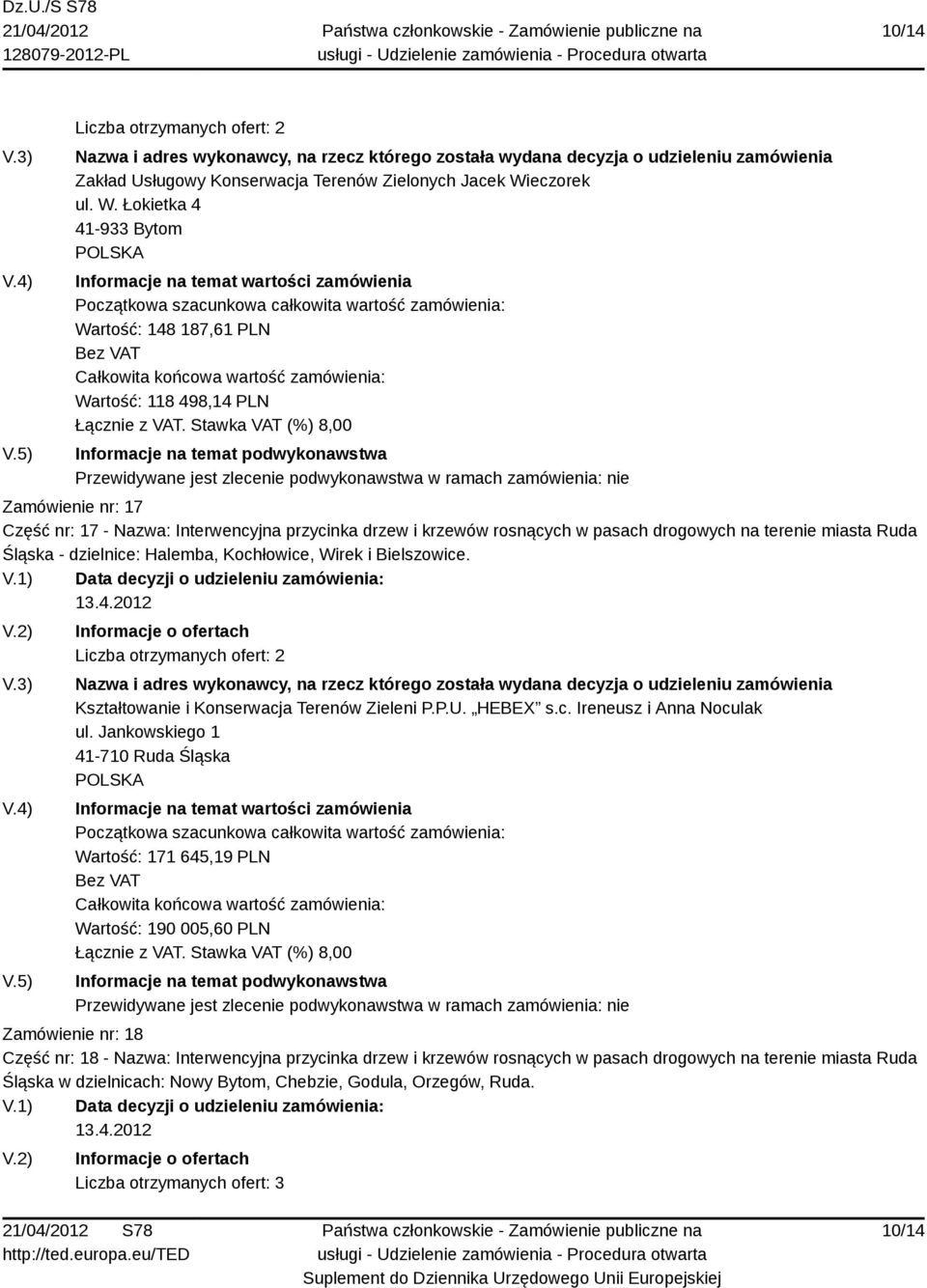Łokietka 4 41-933 Bytom Wartość: 148 187,61 PLN Wartość: 118 498,14 PLN Zamówienie nr: 17 Część nr: 17 - Nazwa: Interwencyjna przycinka drzew i krzewów rosnących w pasach drogowych na