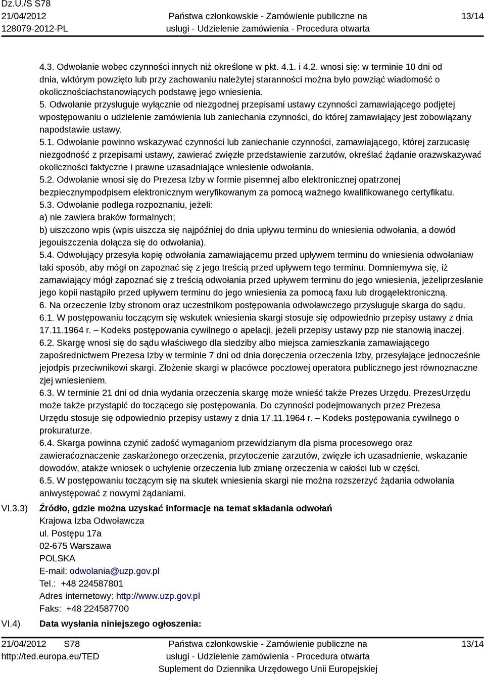 Odwołanie przysługuje wyłącznie od niezgodnej przepisami ustawy czynności zamawiającego podjętej wpostępowaniu o udzielenie zamówienia lub zaniechania czynności, do której zamawiający jest