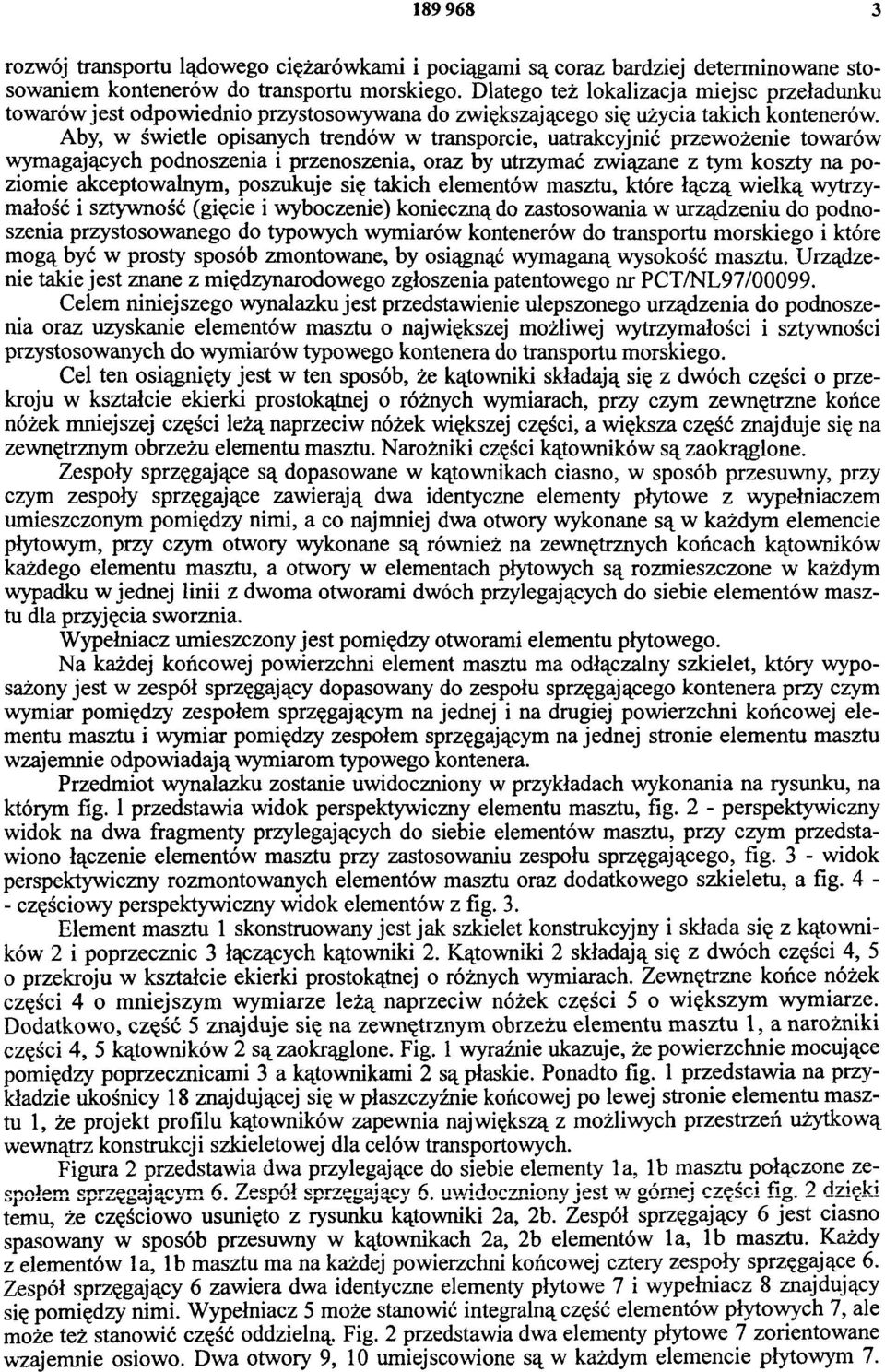 Aby, w świetle opisanych trendów w transporcie, uatrakcyjnić przewożenie towarów wymagających podnoszenia i przenoszenia, oraz by utrzymać związane z tym koszty na poziomie akceptowalnym, poszukuje