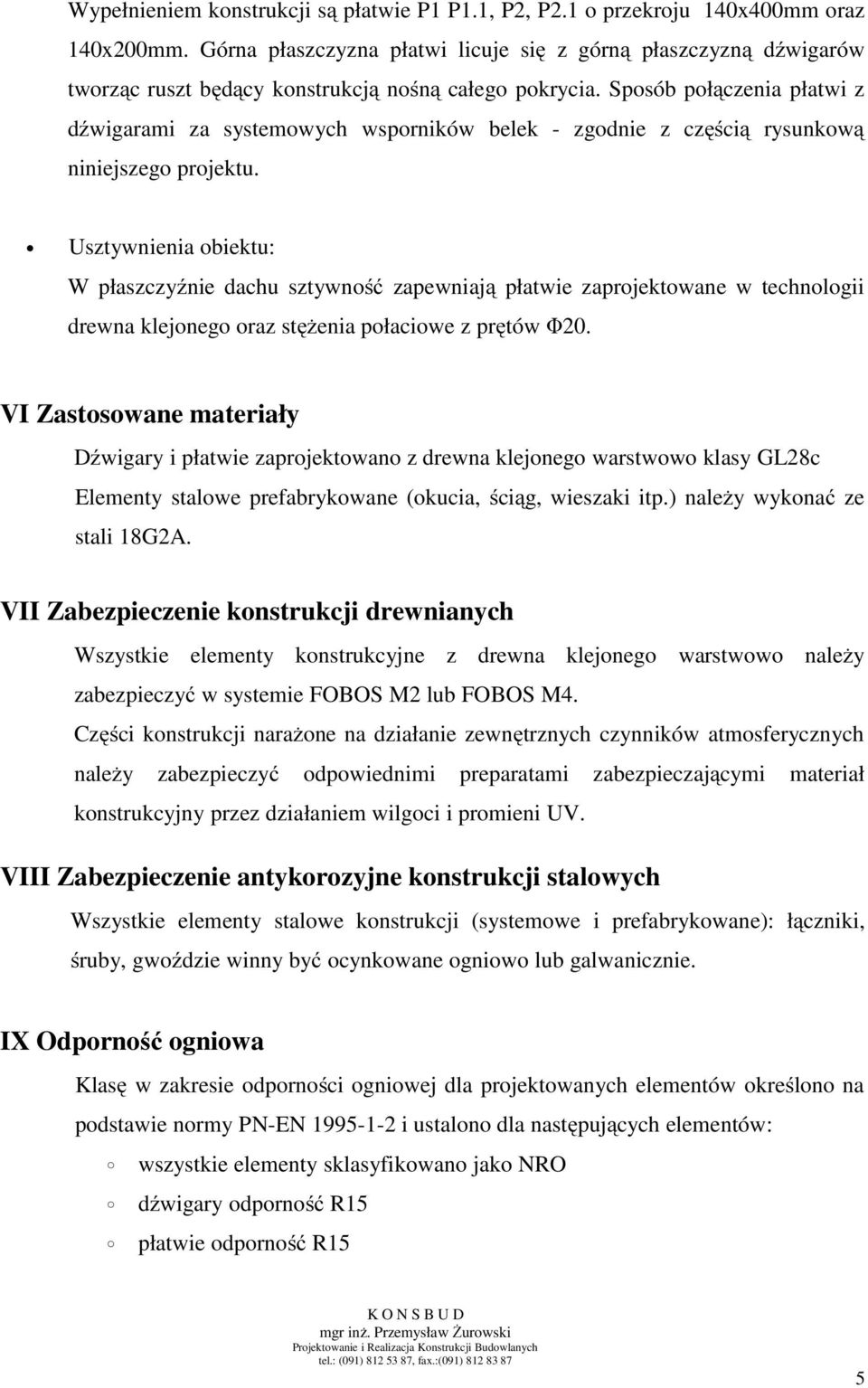 Sposób połączenia płatwi z dźwigarami za systemowych wsporników belek - zgodnie z częścią rysunkową niniejszego projektu.