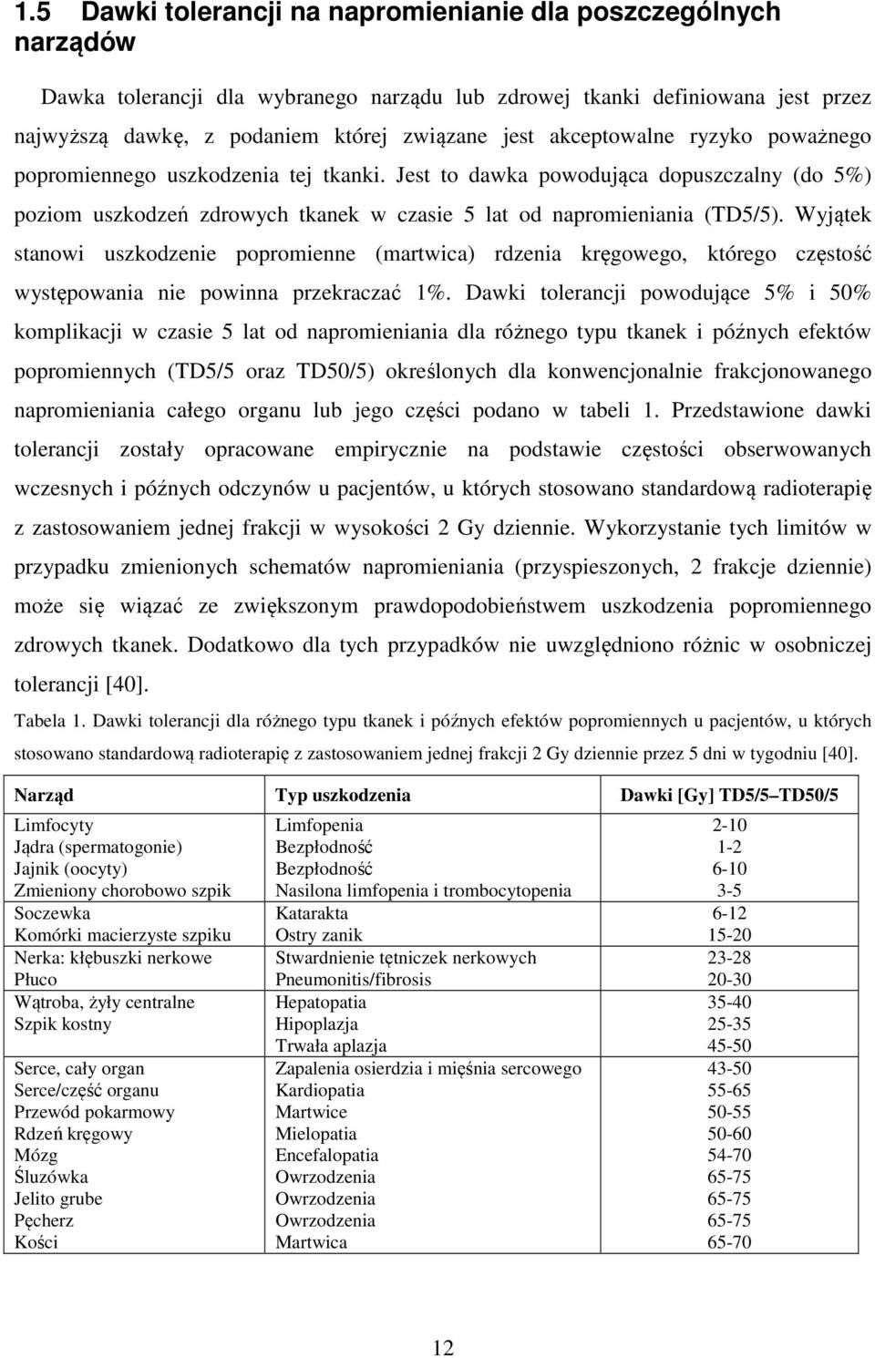 Wyjątek stanowi uszkodzenie popromienne (martwica) rdzenia kręgowego, którego częstość występowania nie powinna przekraczać 1%.