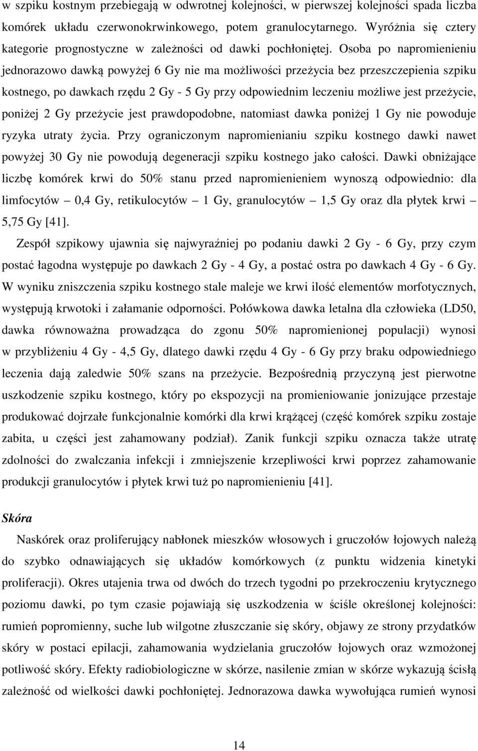 Osoba po napromienieniu jednorazowo dawką powyżej 6 Gy nie ma możliwości przeżycia bez przeszczepienia szpiku kostnego, po dawkach rzędu 2 Gy - 5 Gy przy odpowiednim leczeniu możliwe jest przeżycie,