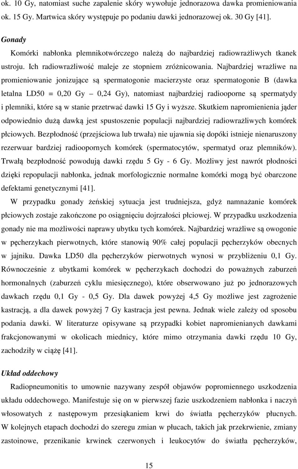 Najbardziej wrażliwe na promieniowanie jonizujące są spermatogonie macierzyste oraz spermatogonie B (dawka letalna LD50 = 0,20 Gy 0,24 Gy), natomiast najbardziej radiooporne są spermatydy i plemniki,