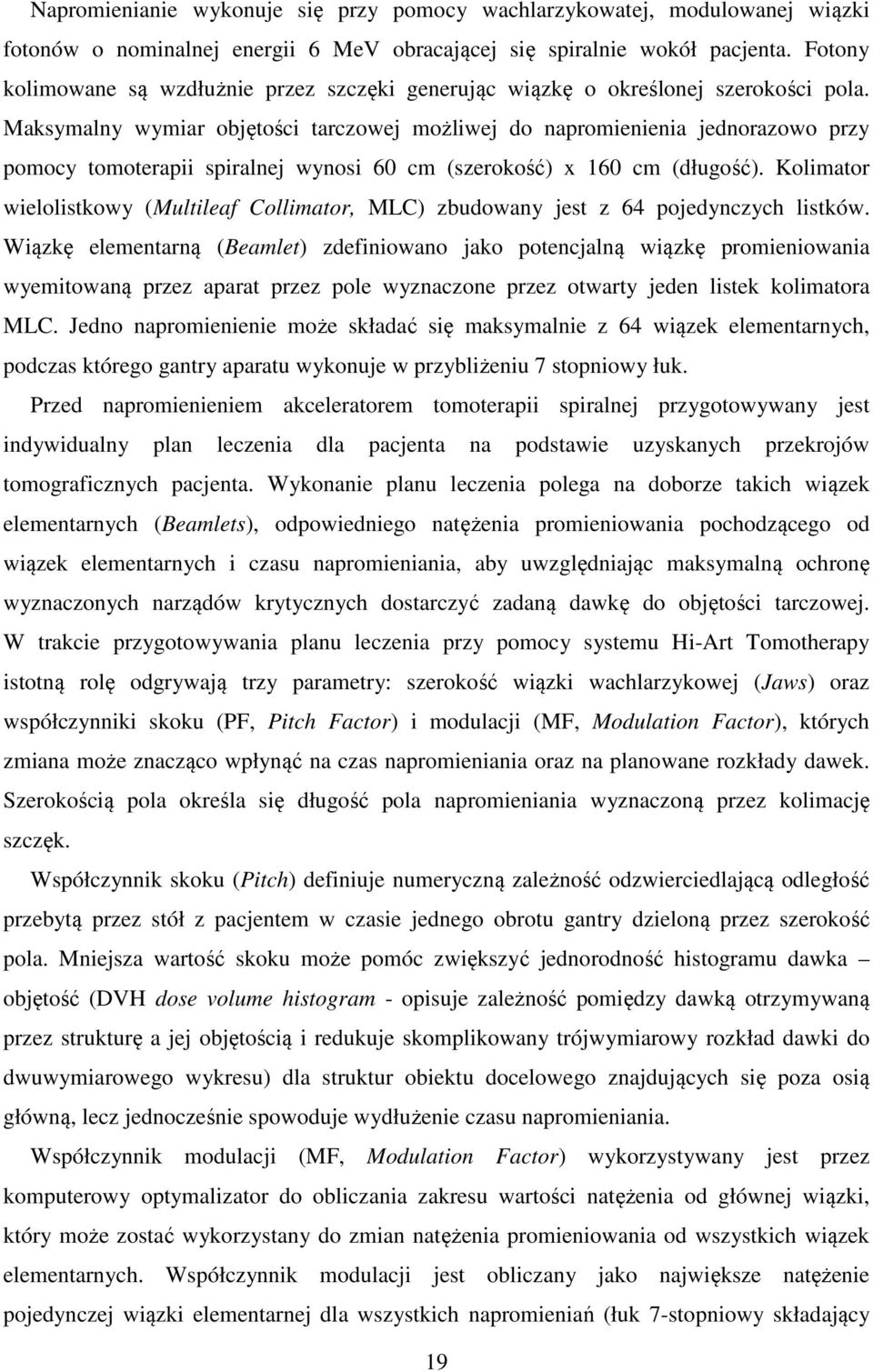 Maksymalny wymiar objętości tarczowej możliwej do napromienienia jednorazowo przy pomocy tomoterapii spiralnej wynosi 60 cm (szerokość) x 160 cm (długość).