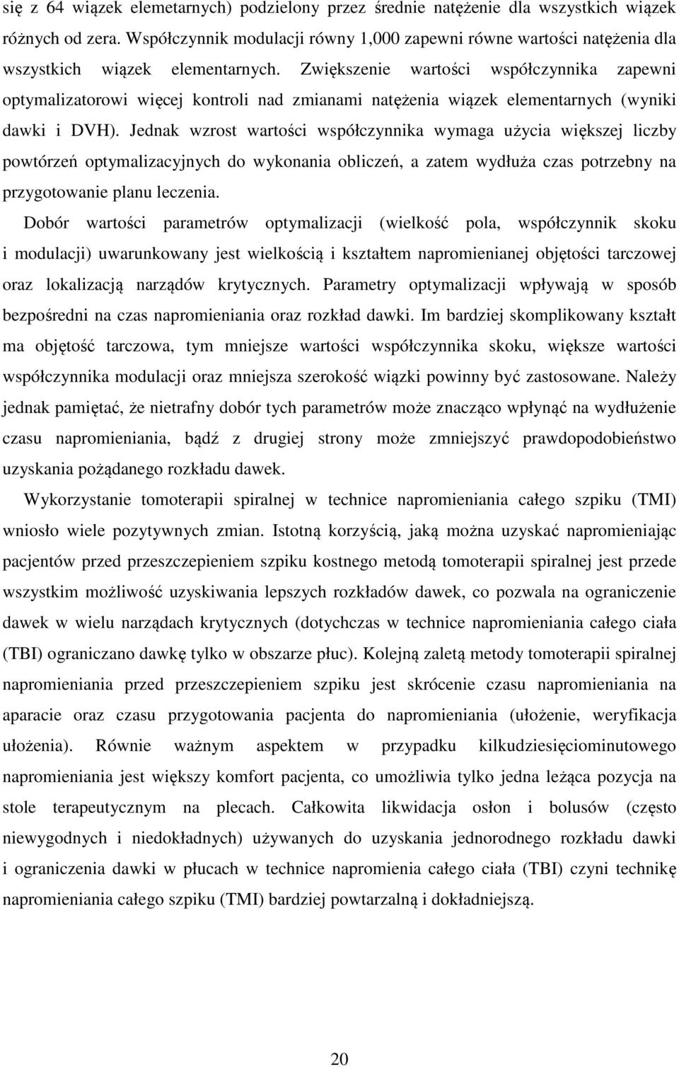 Zwiększenie wartości współczynnika zapewni optymalizatorowi więcej kontroli nad zmianami natężenia wiązek elementarnych (wyniki dawki i DVH).