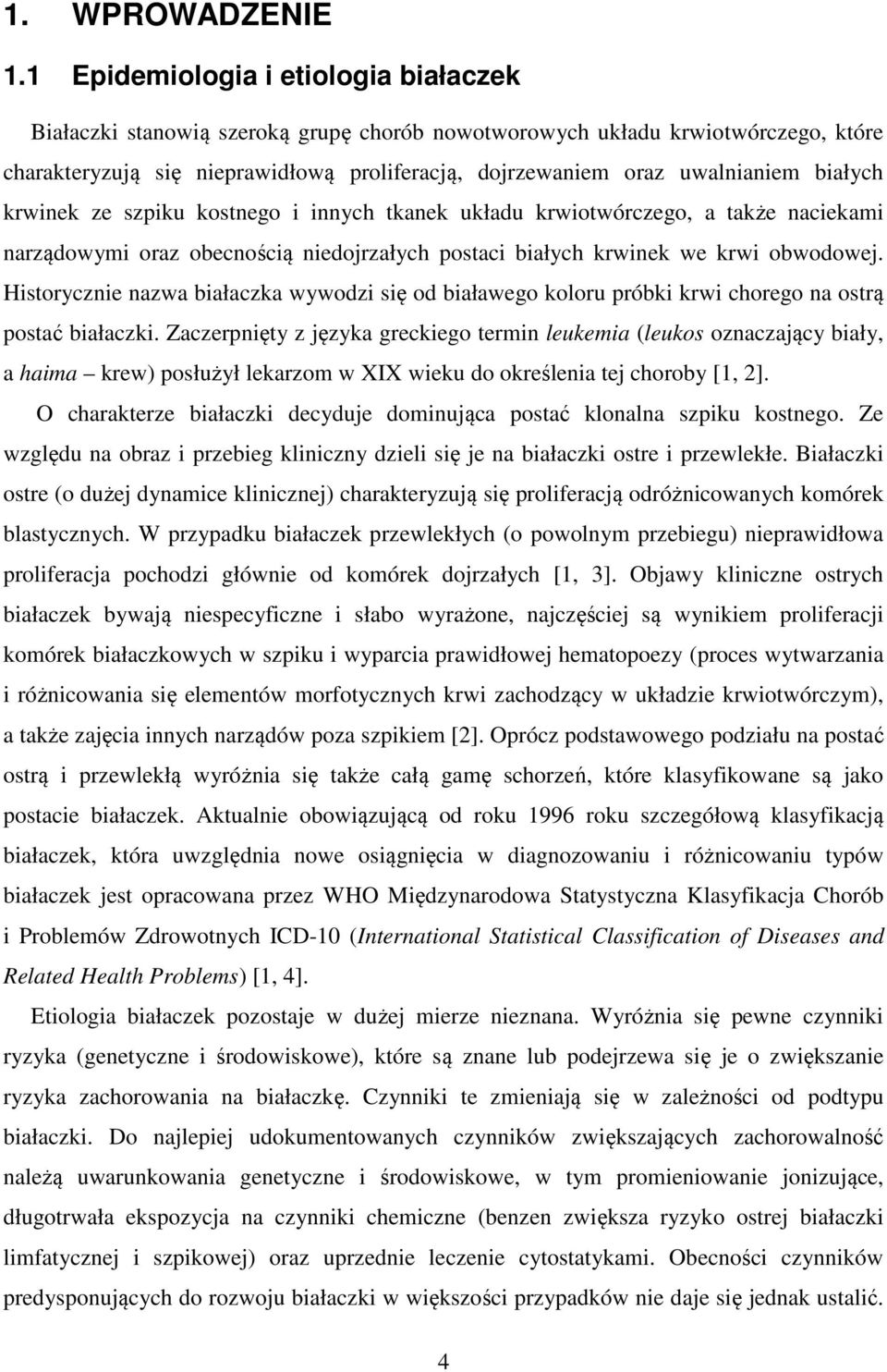 białych krwinek ze szpiku kostnego i innych tkanek układu krwiotwórczego, a także naciekami narządowymi oraz obecnością niedojrzałych postaci białych krwinek we krwi obwodowej.