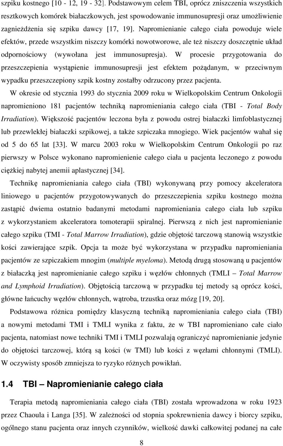 Napromienianie całego ciała powoduje wiele efektów, przede wszystkim niszczy komórki nowotworowe, ale też niszczy doszczętnie układ odpornościowy (wywołana jest immunosupresja).