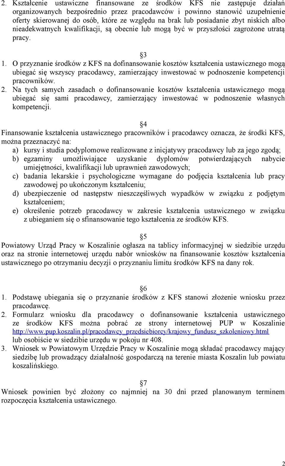 O przyznanie środków z KFS na dofinansowanie kosztów kształcenia ustawicznego mogą ubiegać się wszyscy pracodawcy, zamierzający inwestować w podnoszenie kompetencji pracowników. 2.