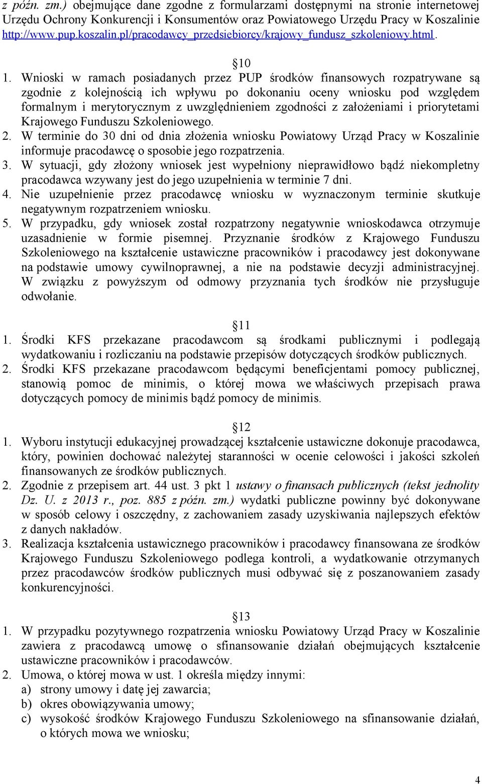 Wnioski w ramach posiadanych przez PUP środków finansowych rozpatrywane są zgodnie z kolejnością ich wpływu po dokonaniu oceny wniosku pod względem formalnym i merytorycznym z uwzględnieniem