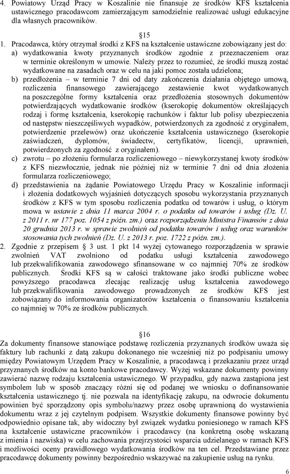 Należy przez to rozumieć, że środki muszą zostać wydatkowane na zasadach oraz w celu na jaki pomoc została udzielona; b) przedłożenia w terminie 7 dni od daty zakończenia działania objętego umową,