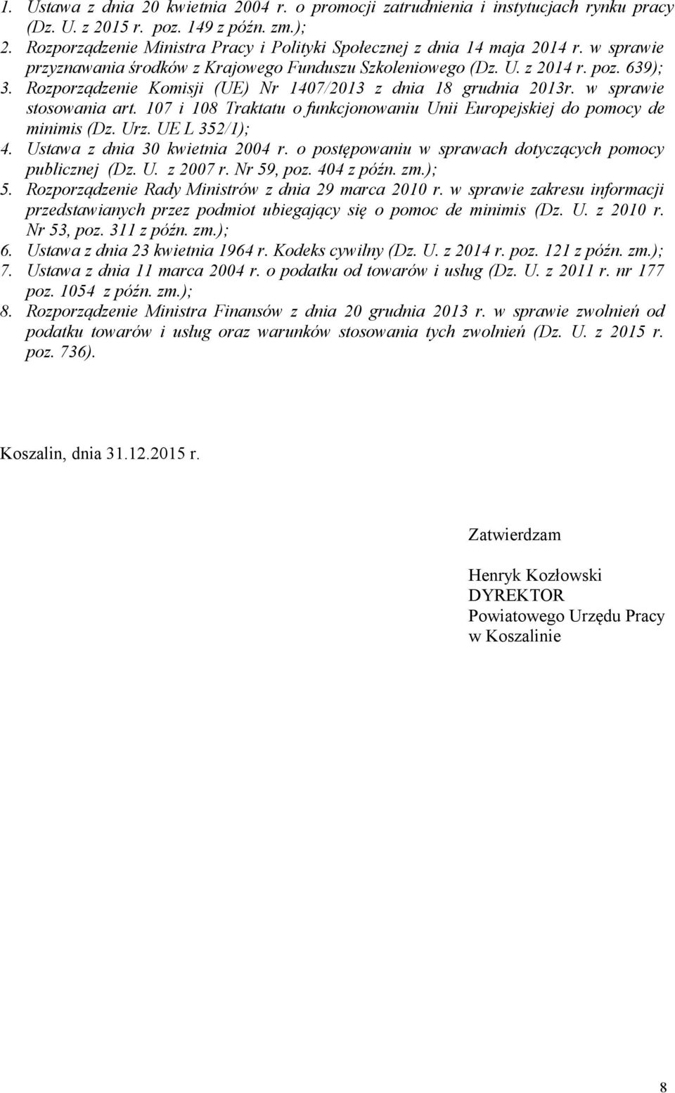Rozporządzenie Komisji (UE) Nr 1407/2013 z dnia 18 grudnia 2013r. w sprawie stosowania art. 107 i 108 Traktatu o funkcjonowaniu Unii Europejskiej do pomocy de minimis (Dz. Urz. UE L 352/1); 4.