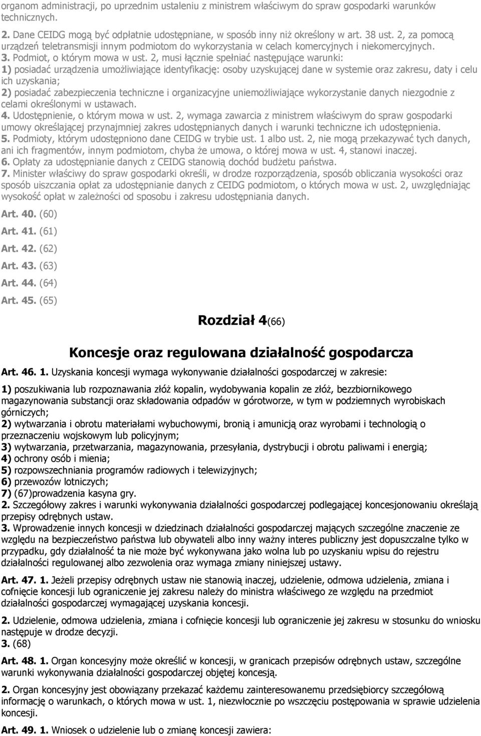 2, musi łącznie spełniać następujące warunki: 1 posiadać urządzenia umożliwiające identyfikację: osoby uzyskującej dane w systemie oraz zakresu, daty i celu ich uzyskania; 2 posiadać zabezpieczenia