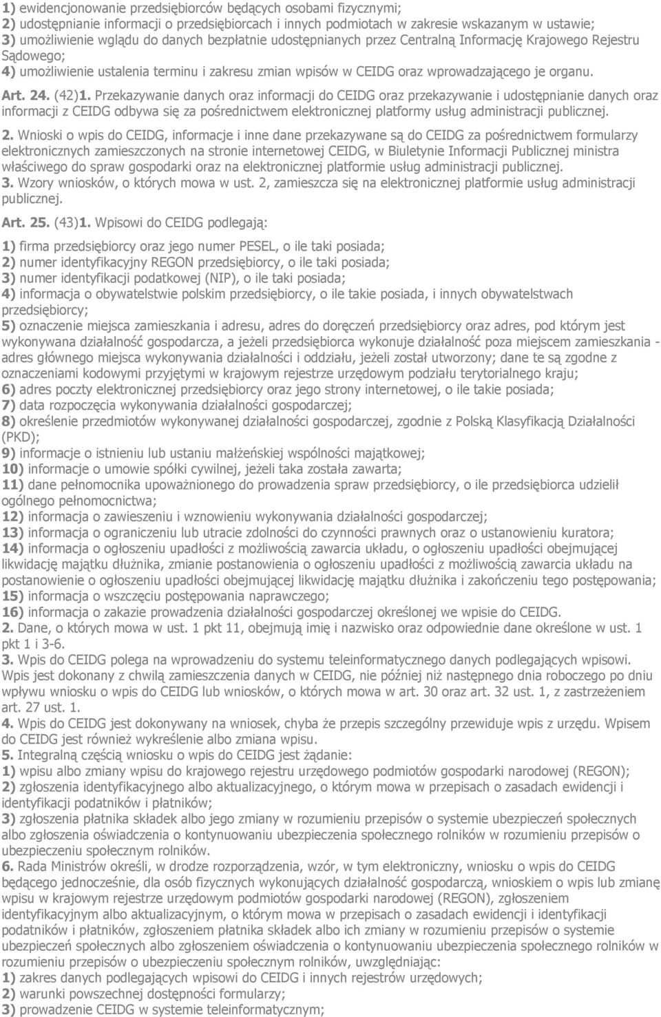 Przekazywanie danych oraz informacji do CEIDG oraz przekazywanie i udostępnianie danych oraz informacji z CEIDG odbywa się za pośrednictwem elektronicznej platformy usług administracji publicznej. 2.