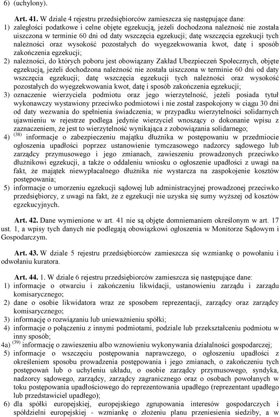 wszczęcia egzekucji; datę wszczęcia egzekucji tych należności oraz wysokość pozostałych do wyegzekwowania kwot, datę i sposób zakończenia egzekucji; 2) należności, do których poboru jest obowiązany