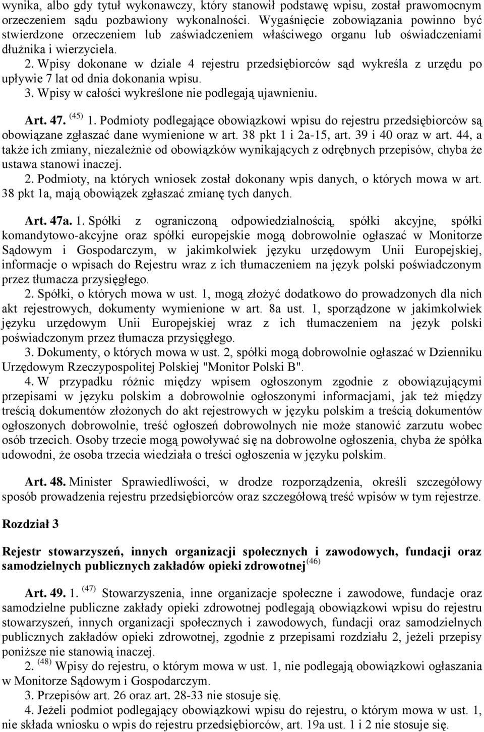 Wpisy dokonane w dziale 4 rejestru przedsiębiorców sąd wykreśla z urzędu po upływie 7 lat od dnia dokonania wpisu. 3. Wpisy w całości wykreślone nie podlegają ujawnieniu. Art. 47. (45) 1.
