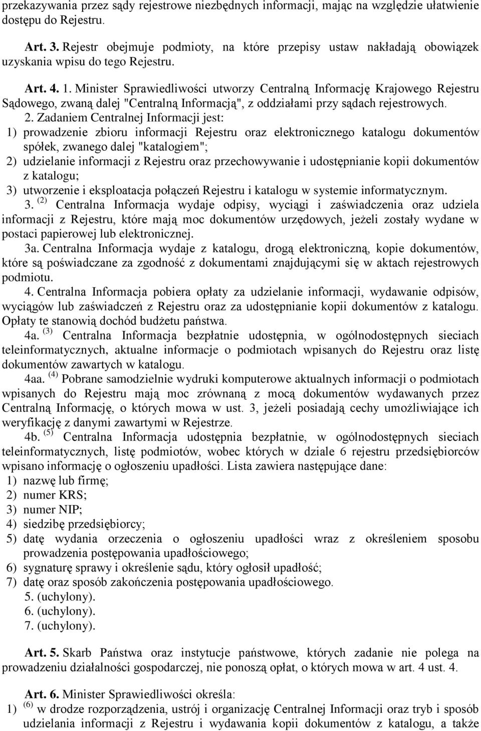 Minister Sprawiedliwości utworzy Centralną Informację Krajowego Rejestru Sądowego, zwaną dalej "Centralną Informacją", z oddziałami przy sądach rejestrowych. 2.