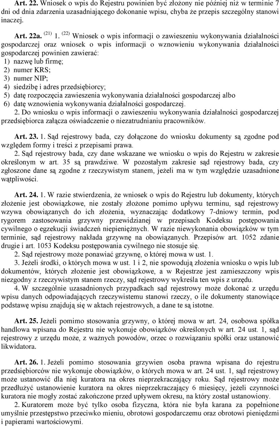 (22) Wniosek o wpis informacji o zawieszeniu wykonywania działalności gospodarczej oraz wniosek o wpis informacji o wznowieniu wykonywania działalności gospodarczej powinien zawierać: 1) nazwę lub