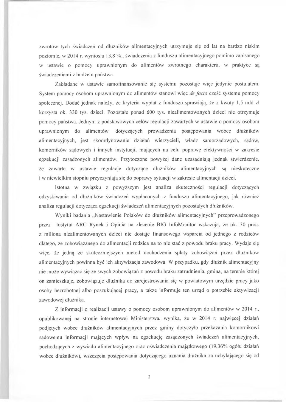 Zakładane w ustawie samofinansowanie się systemu pozostaje więc jedynie postulatem. System pomocy osobom uprawnionym do alimentów stanowi więc de facto część systemu pomocy społecznej.