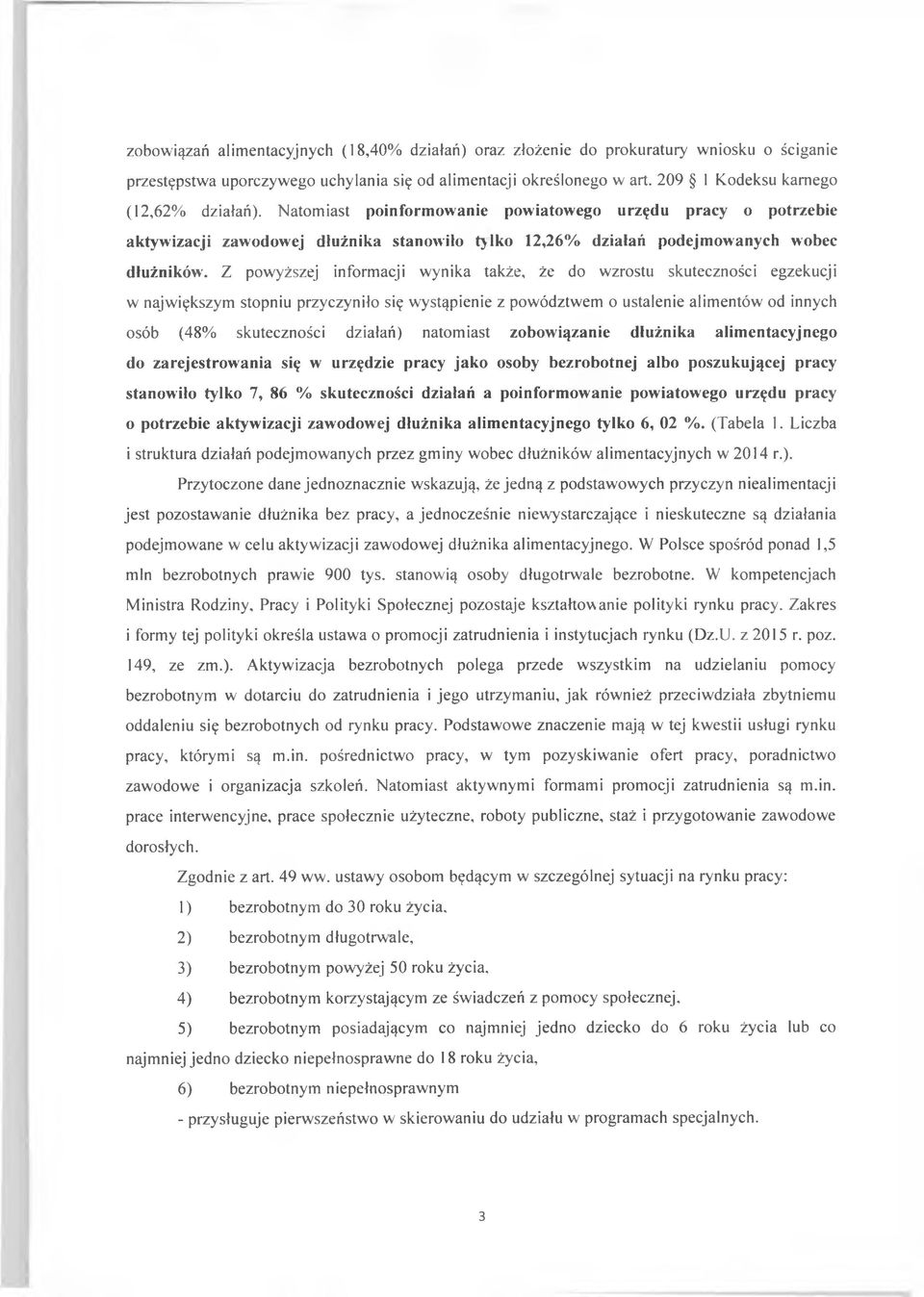 Z powyższej informacji wynika także, że do wzrostu skuteczności egzekucji w największym stopniu przyczyniło się wystąpienie z powództwem o ustalenie alimentów od innych osób (48% skuteczności