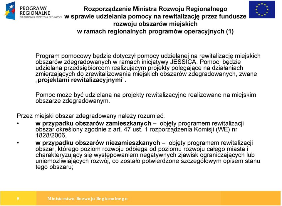 Pomoc będzie udzielana przedsiębiorcom realizującym projekty polegające na działaniach zmierzających do zrewitalizowania miejskich obszarów zdegradowanych, zwane projektami rewitalizacyjnymi.