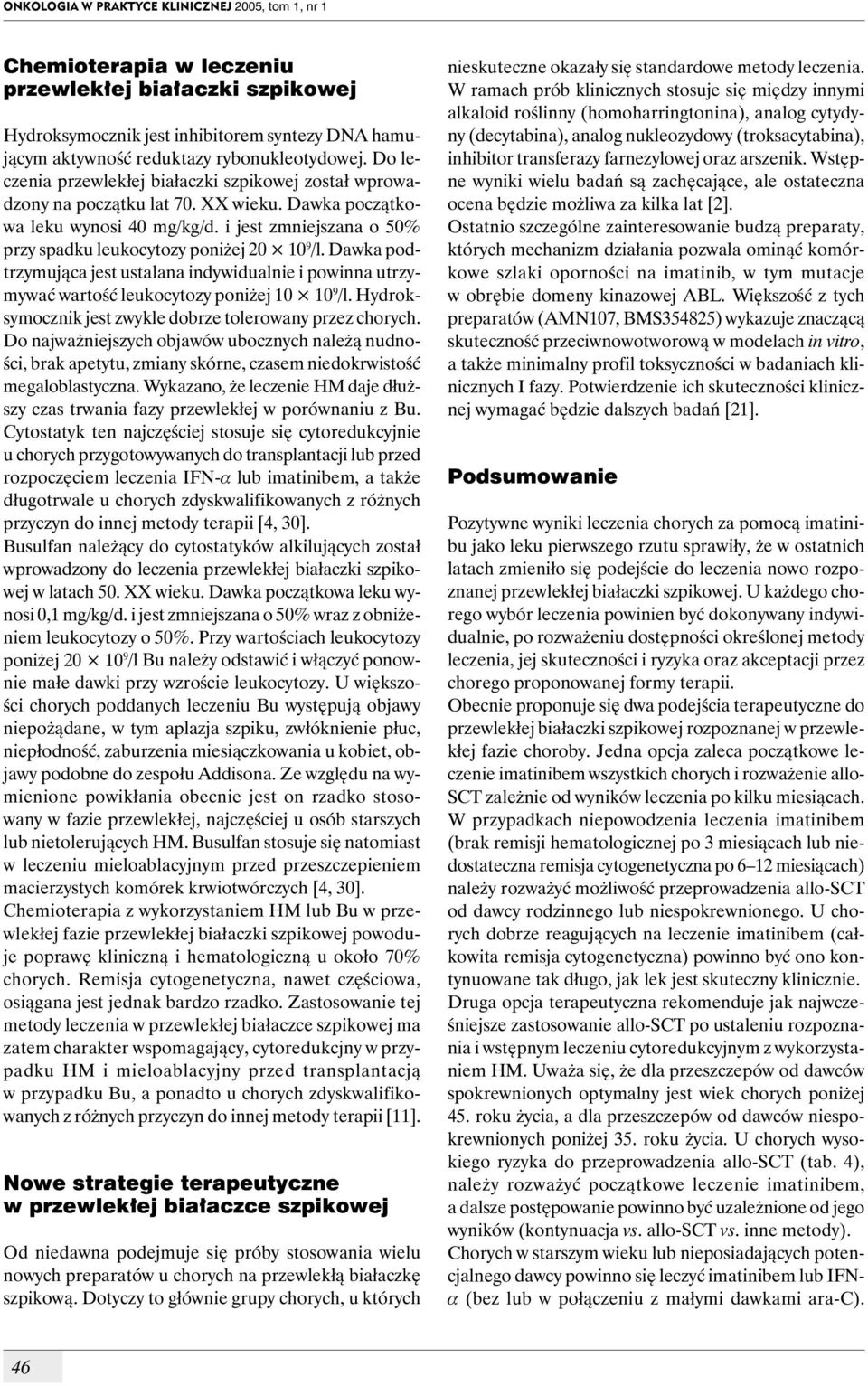 i jest zmniejszana o 50% przy spadku leukocytozy poniżej 20 10 9 /l. Dawka podtrzymująca jest ustalana indywidualnie i powinna utrzymywać wartość leukocytozy poniżej 10 10 9 /l.