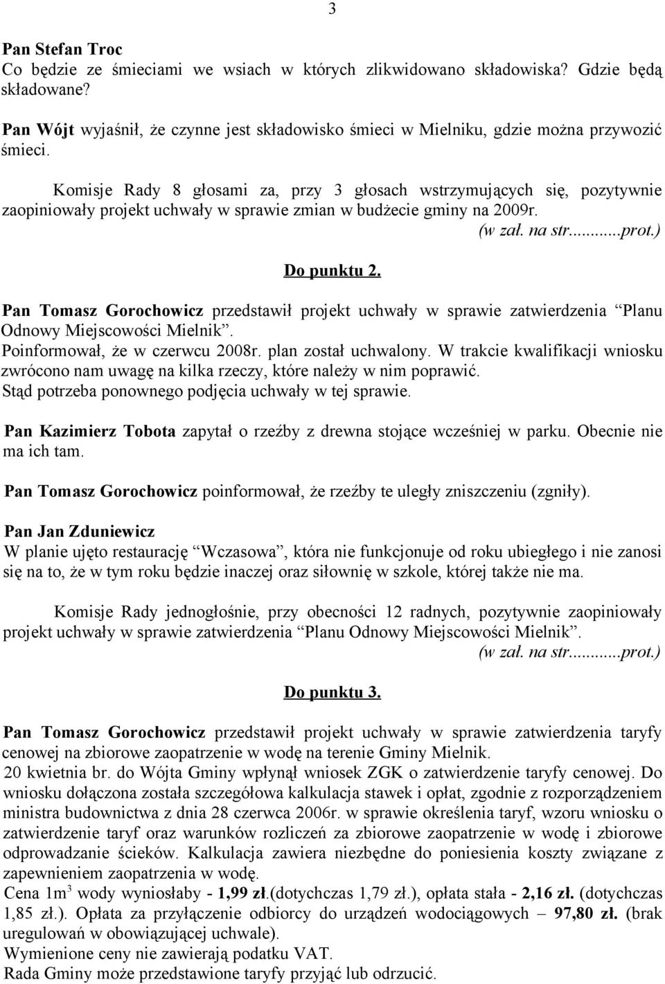 Komisje Rady 8 głosami za, przy 3 głosach wstrzymujących się, pozytywnie zaopiniowały projekt uchwały w sprawie zmian w budżecie gminy na 2009r. Do punktu 2.