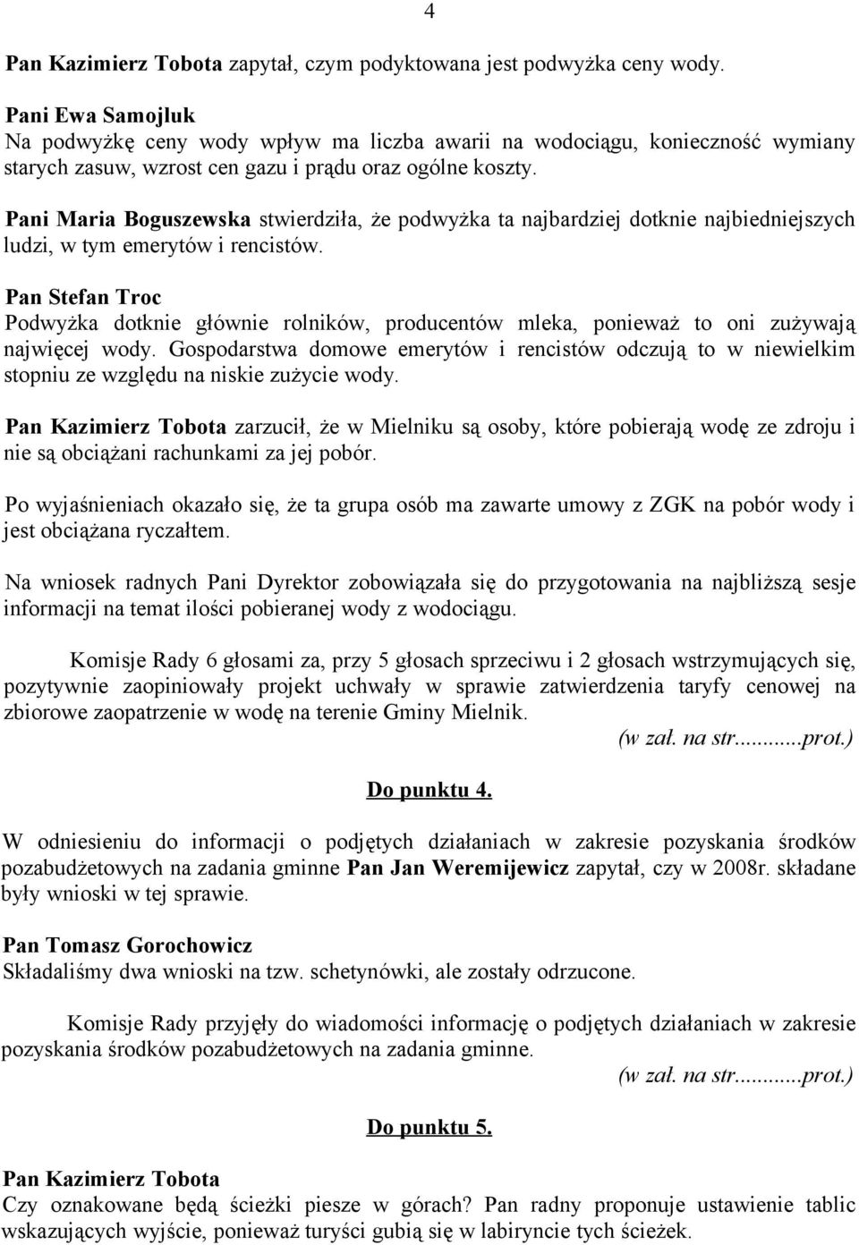 Pani Maria Boguszewska stwierdziła, że podwyżka ta najbardziej dotknie najbiedniejszych ludzi, w tym emerytów i rencistów.