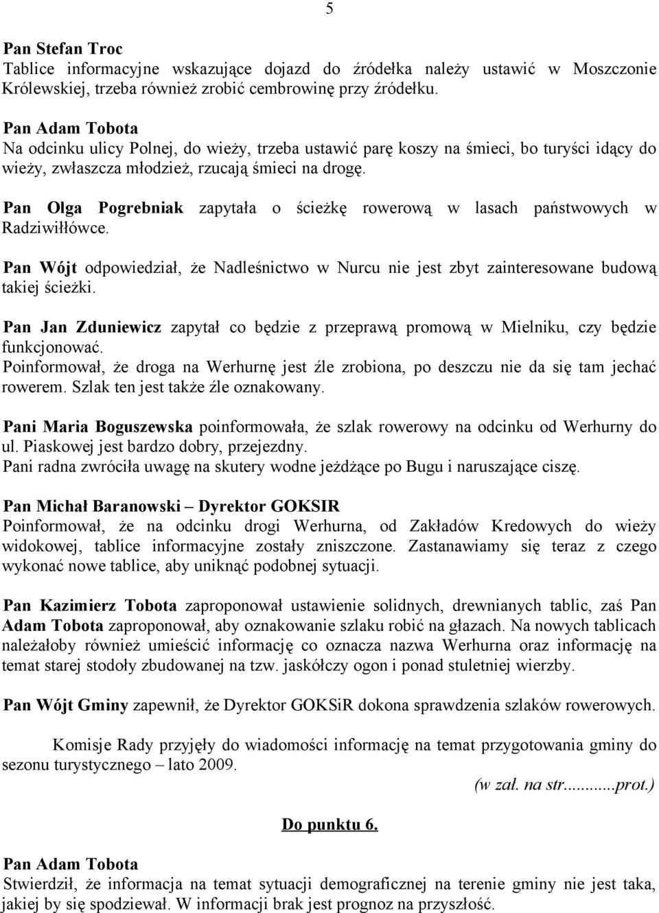 Pan Olga Pogrebniak zapytała o ścieżkę rowerową w lasach państwowych w Radziwiłłówce. Pan Wójt odpowiedział, że Nadleśnictwo w Nurcu nie jest zbyt zainteresowane budową takiej ścieżki.