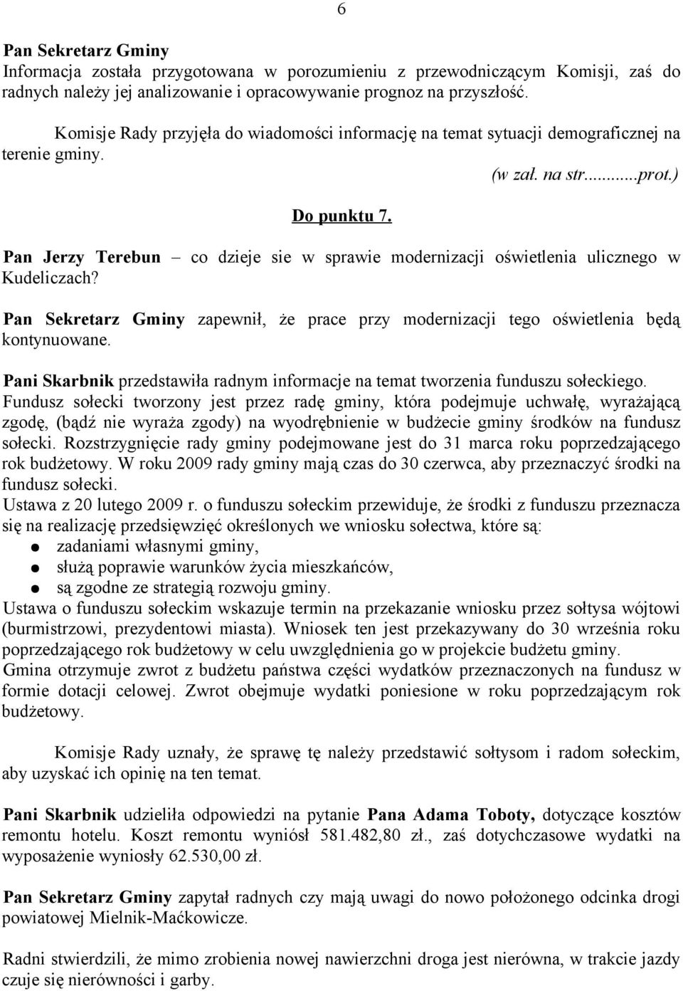 Pan Jerzy Terebun co dzieje sie w sprawie modernizacji oświetlenia ulicznego w Kudeliczach? Pan Sekretarz Gminy zapewnił, że prace przy modernizacji tego oświetlenia będą kontynuowane.