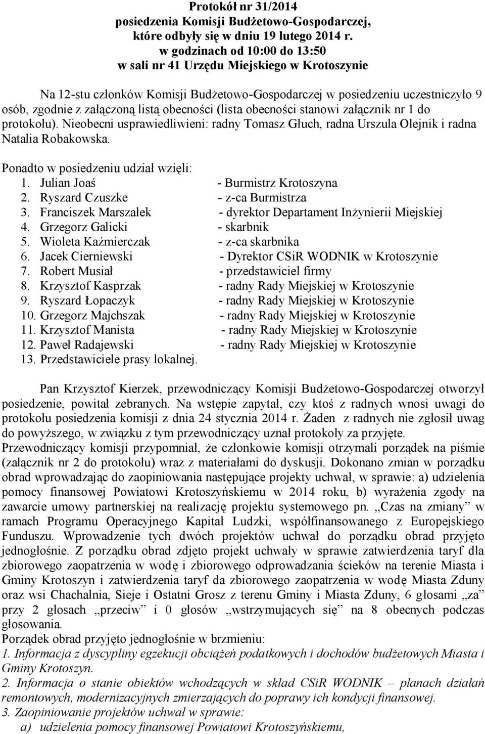 (lista obecności stanowi załącznik nr 1 do protokołu). Nieobecni usprawiedliwieni: radny Tomasz Głuch, radna Urszula Olejnik i radna Natalia Robakowska. Ponadto w posiedzeniu udział wzięli: 1.