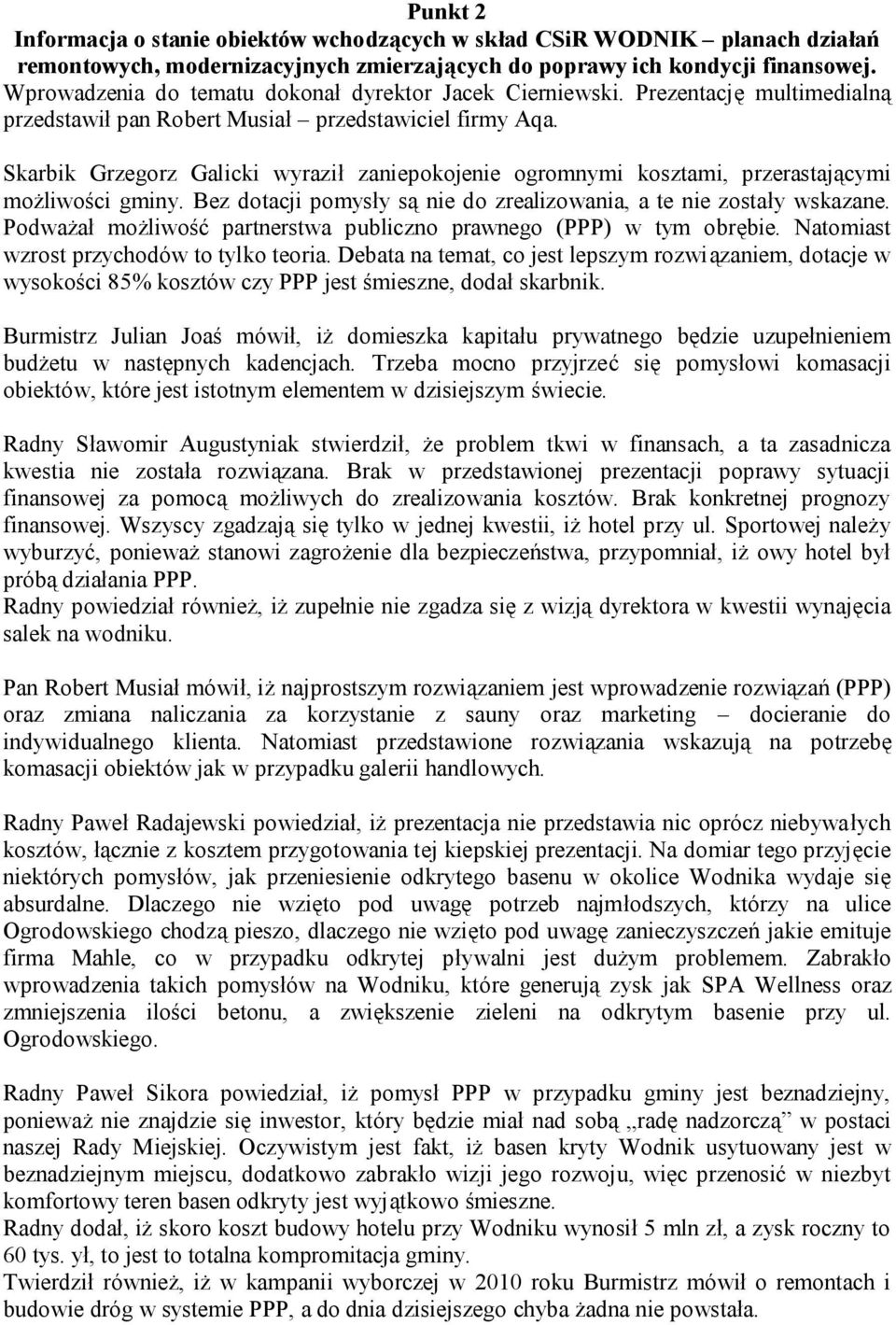 Skarbik Grzegorz Galicki wyraził zaniepokojenie ogromnymi kosztami, przerastającymi możliwości gminy. Bez dotacji pomysły są nie do zrealizowania, a te nie zostały wskazane.
