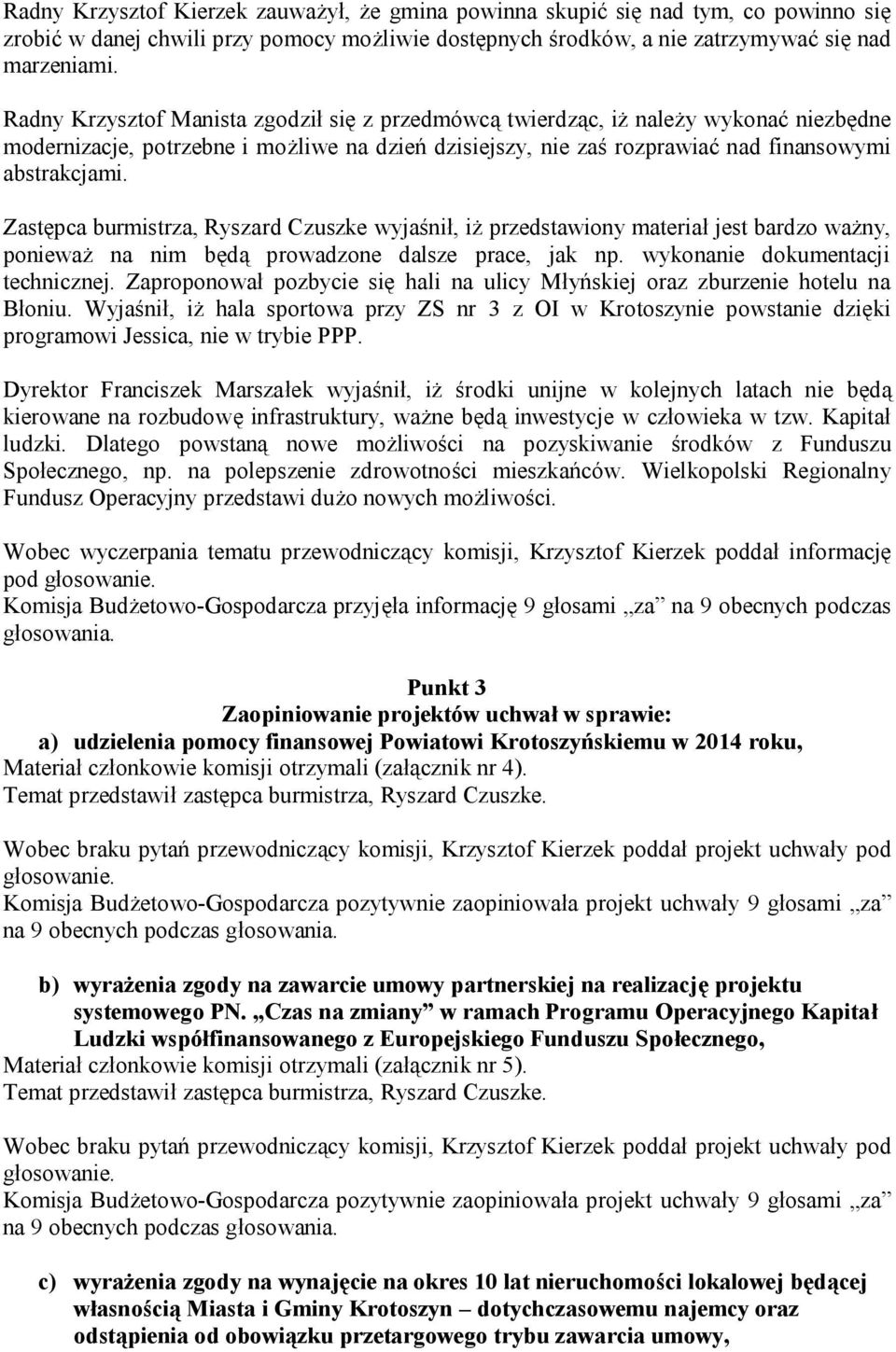 Zastępca burmistrza, Ryszard Czuszke wyjaśnił, iż przedstawiony materiał jest bardzo ważny, ponieważ na nim będą prowadzone dalsze prace, jak np. wykonanie dokumentacji technicznej.