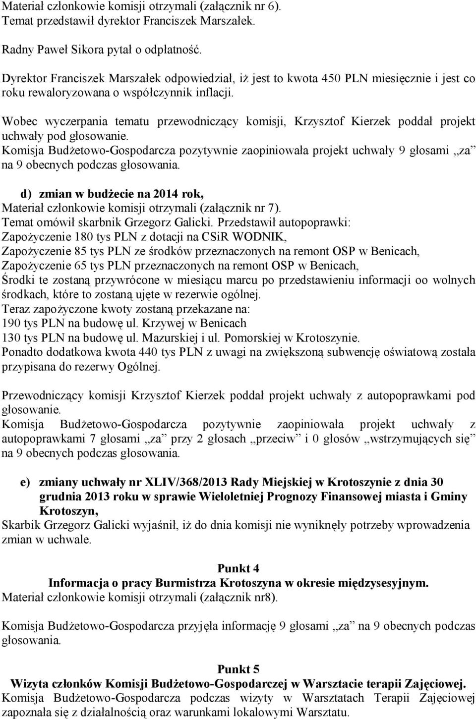 Wobec wyczerpania tematu przewodniczący komisji, Krzysztof Kierzek poddał projekt uchwały pod Komisja Budżetowo-Gospodarcza pozytywnie zaopiniowała projekt uchwały 9 głosami za d) zmian w budżecie na