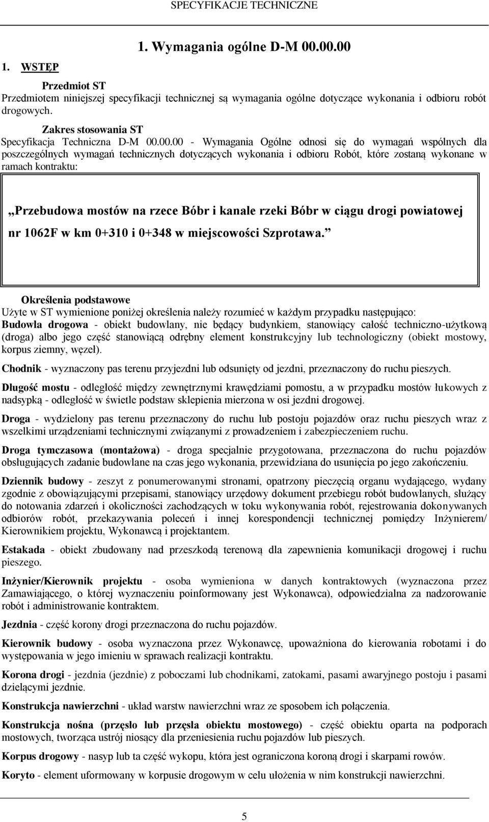 00.00 - Wymagania Ogólne odnosi się do wymagań wspólnych dla poszczególnych wymagań technicznych dotyczących wykonania i odbioru Robót, które zostaną wykonane w ramach kontraktu: Przebudowa mostów na