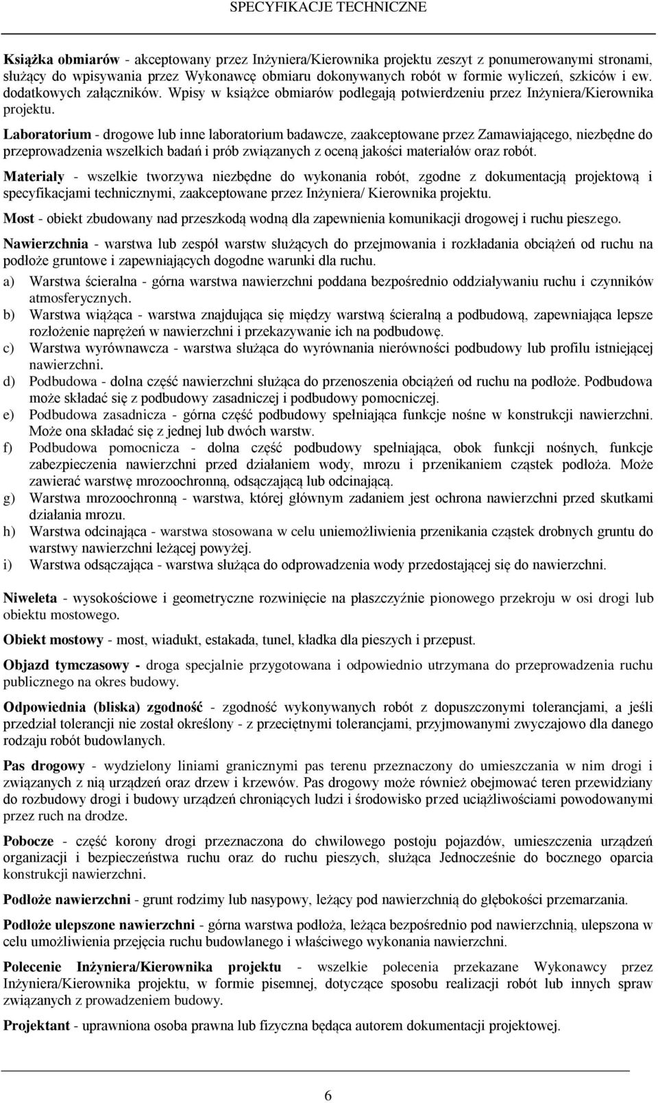 Laboratorium - drogowe lub inne laboratorium badawcze, zaakceptowane przez Zamawiającego, niezbędne do przeprowadzenia wszelkich badań i prób związanych z oceną jakości materiałów oraz robót.