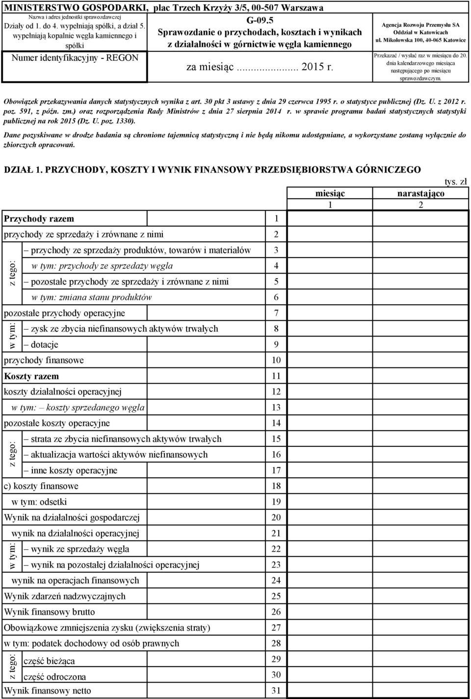 Agencja Rozwoju Przemysłu SA Oddział w Katowicach ul. Mikołowska 100, 40-065 Katowice Przekazać / wysłać raz w miesiącu do 20. dnia kalendarzowego miesiąca następującego po miesiącu sprawozdawczym.