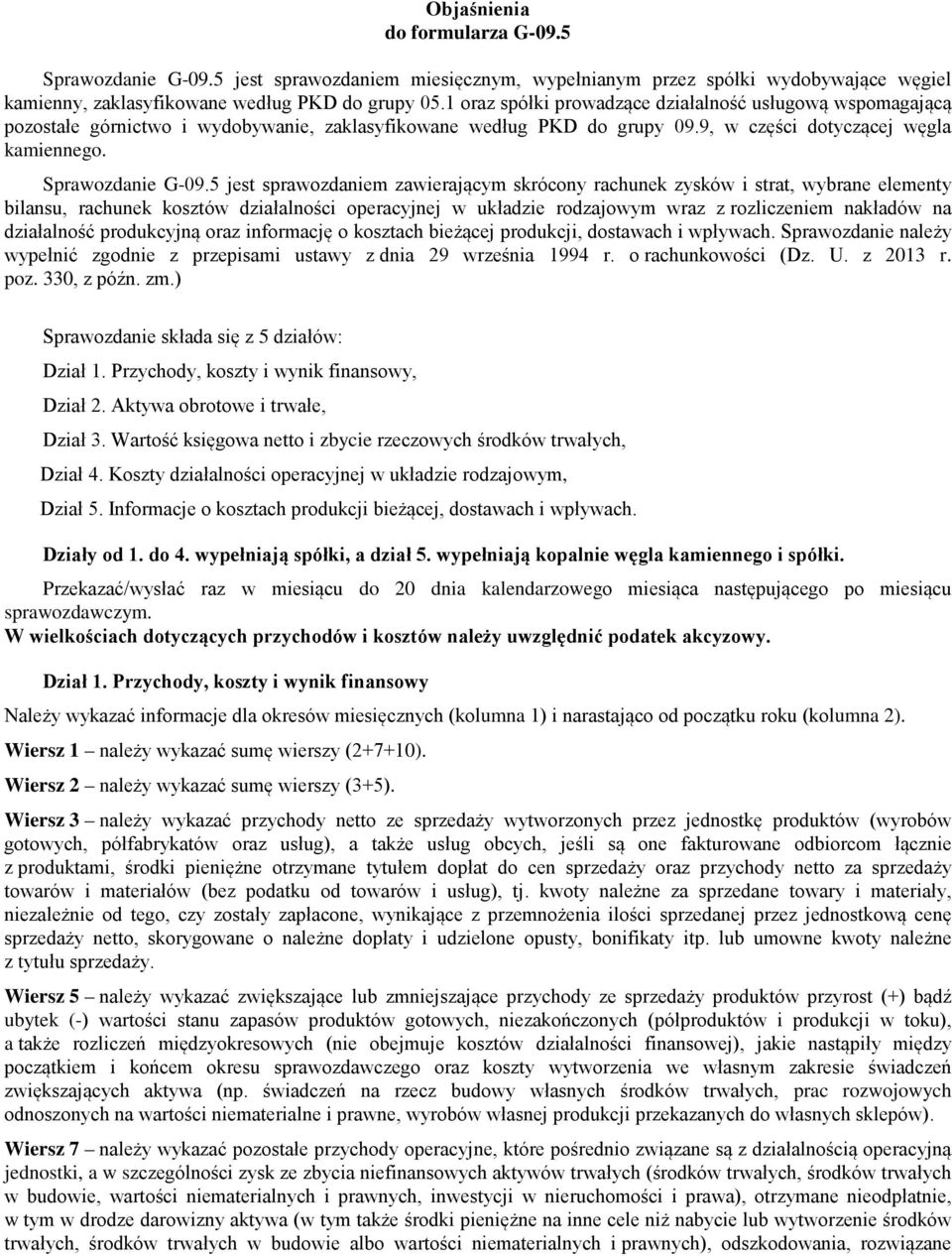 5 jest sprawozdaniem zawierającym skrócony rachunek zysków i strat, wybrane elementy bilansu, rachunek kosztów działalności operacyjnej w układzie rodzajowym wraz z rozliczeniem nakładów na