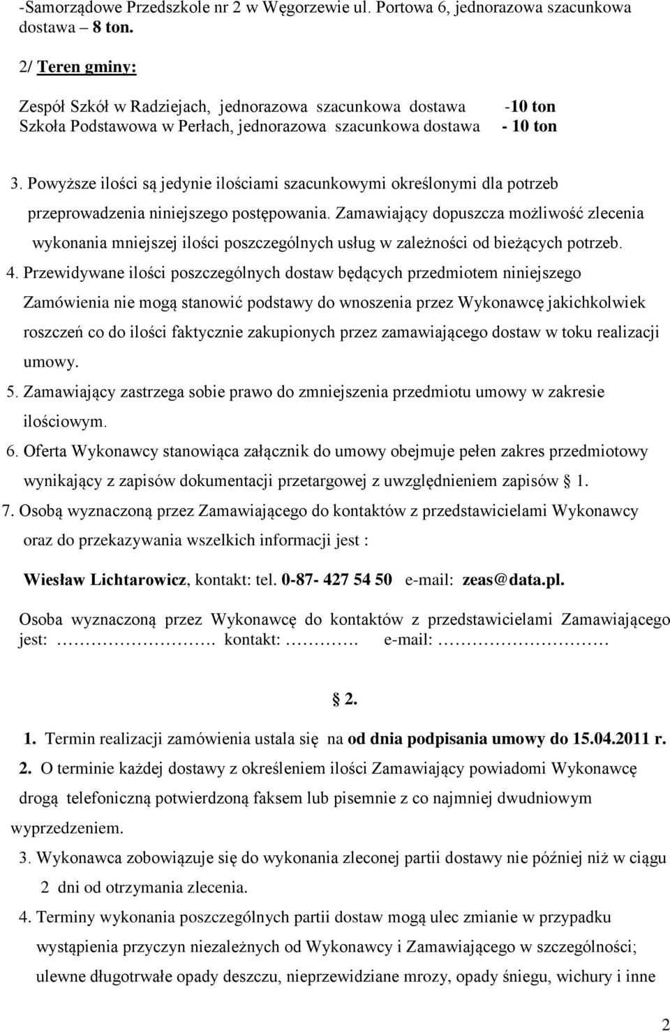 Powyższe ilości są jedynie ilościami szacunkowymi określonymi dla potrzeb przeprowadzenia niniejszego postępowania.