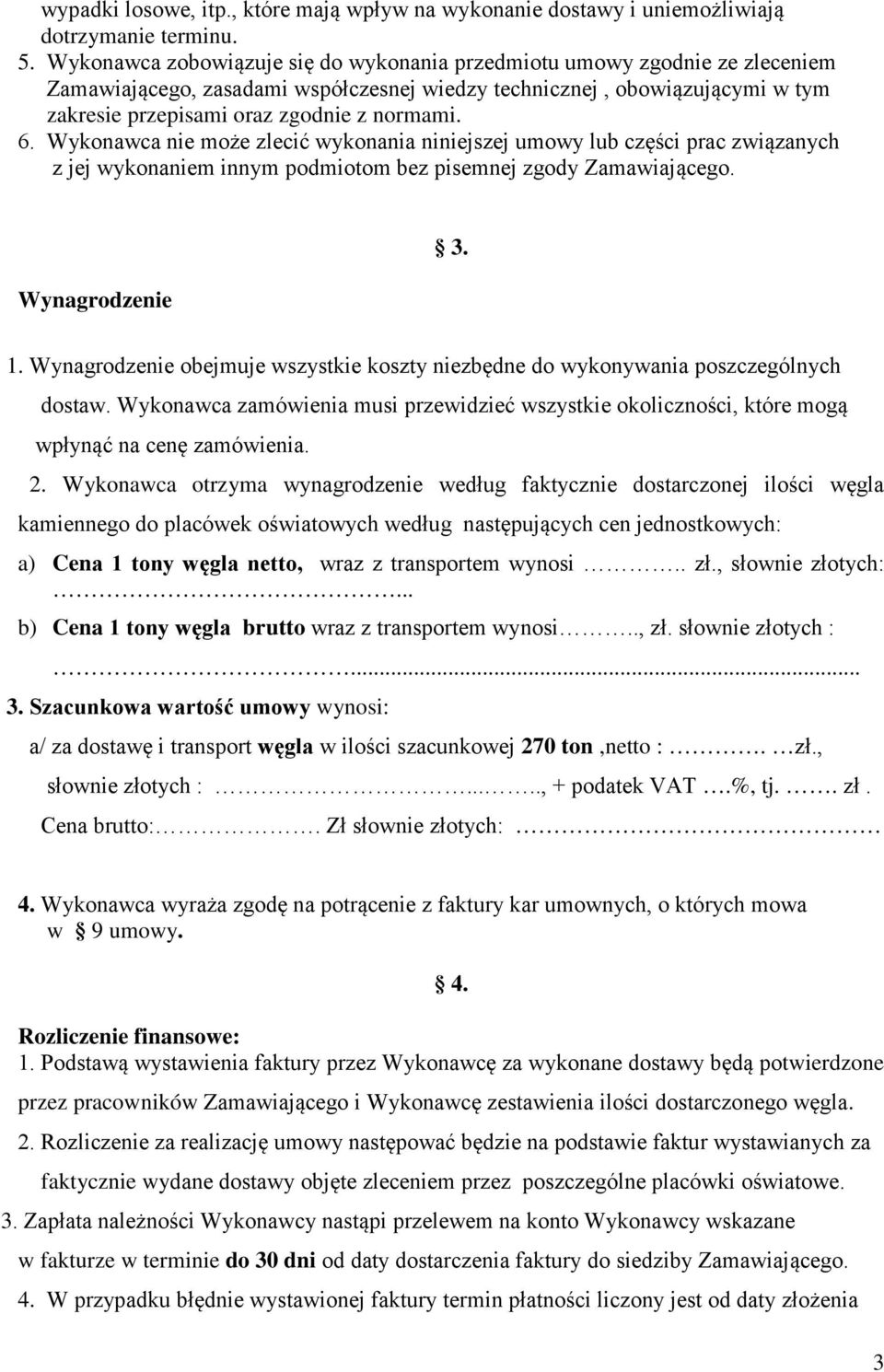 6. Wykonawca nie może zlecić wykonania niniejszej umowy lub części prac związanych z jej wykonaniem innym podmiotom bez pisemnej zgody Zamawiającego. Wynagrodzenie 3. 1.