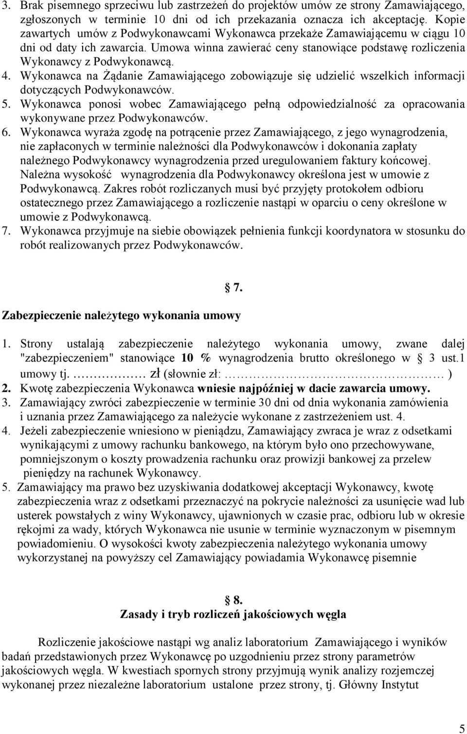 Wykonawca na Żądanie Zamawiającego zobowiązuje się udzielić wszelkich informacji dotyczących Podwykonawców. 5.