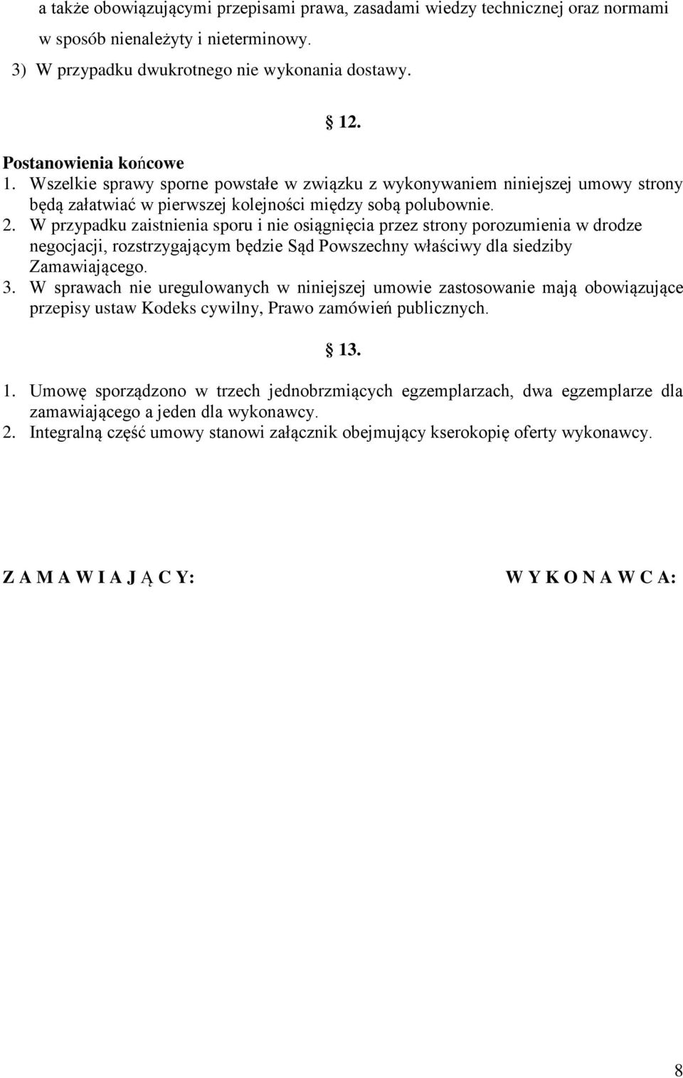 W przypadku zaistnienia sporu i nie osiągnięcia przez strony porozumienia w drodze negocjacji, rozstrzygającym będzie Sąd Powszechny właściwy dla siedziby Zamawiającego. 3.